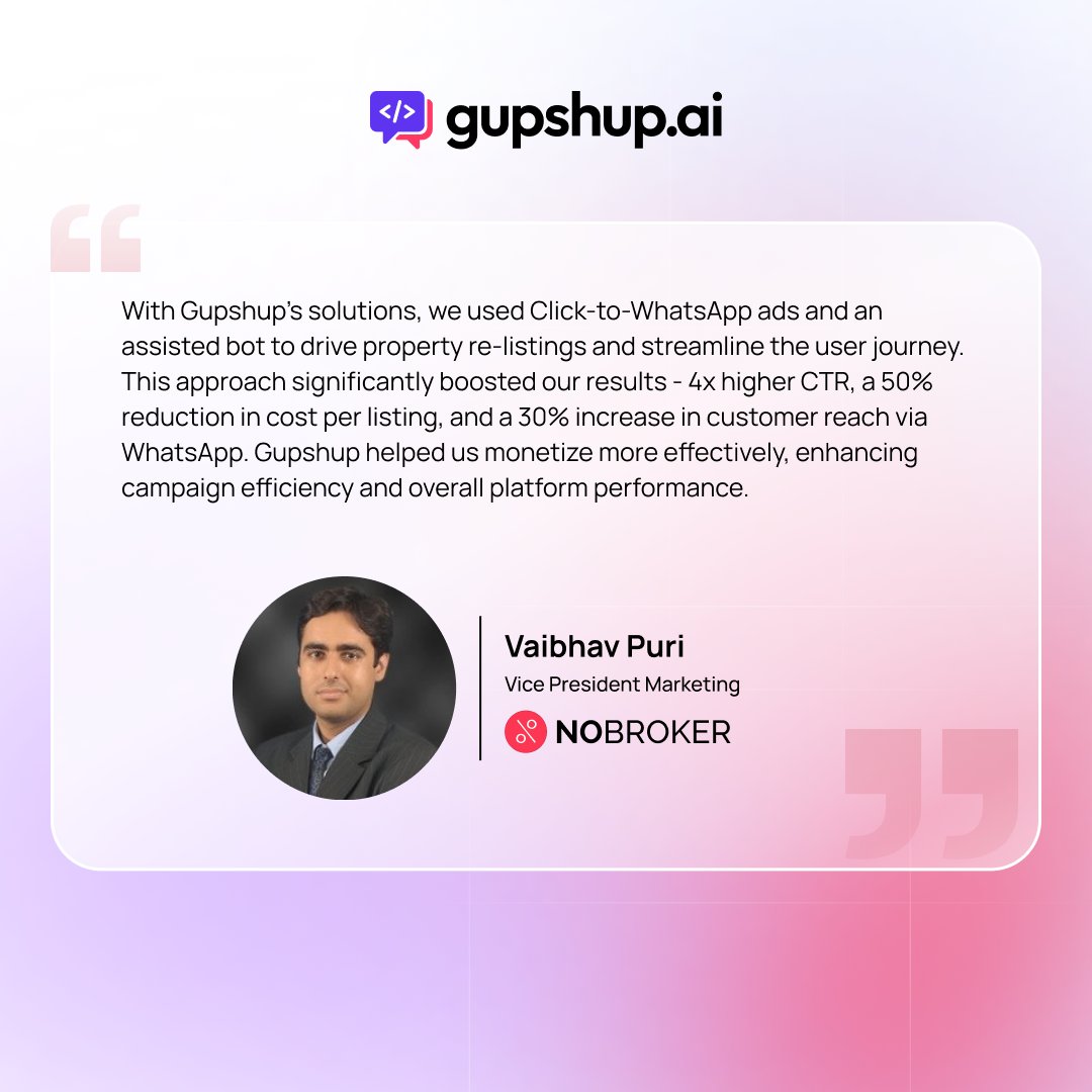 By integrating Click-to-WhatsApp ads and AI-powered conversations, they built a seamless experience right from discovery to decision-making.

Here’s what Vaibhav Puri, VP – Marketing at NoBroker.com, had to say.

Know more- gupshup.io/resources/case…

#SuccessStory