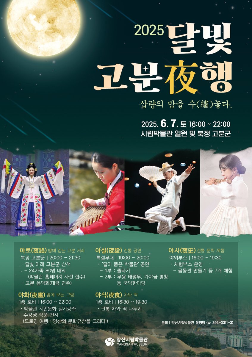 📣2025 달빛 고분夜행

☑ 일    시 : 2025. 6. 7.(토) 16:00 ~ 22:00

☑ 장    소 : 시립박물관 일원 및 북정 고분군

☑ 참석대상 : 시민 누구나

☑ 행사내용 : 체험부스 운영, 전통공연, 작품 전시, 고분 산책 등