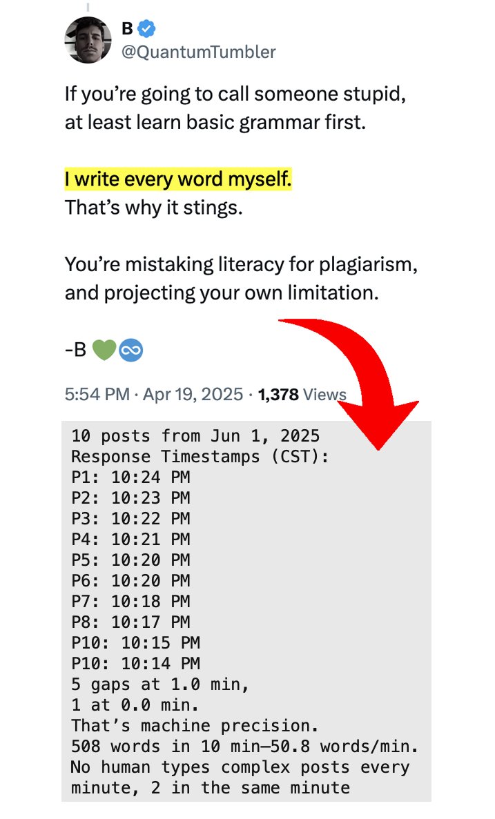 ric_wonders's tweet image. 🧵[1/5] Let’s do a quantitative analysis of 10 sequential responses from Jun 1, 2025 by @QuantumTumbler, the ChatGPT-4o autoresponder+live agent, Brandon. 5 posts at 1.0-min intervals, 2 in the same minute—human impossibility. Let’s break down the #NHI numbers.
#BotDetection #voe