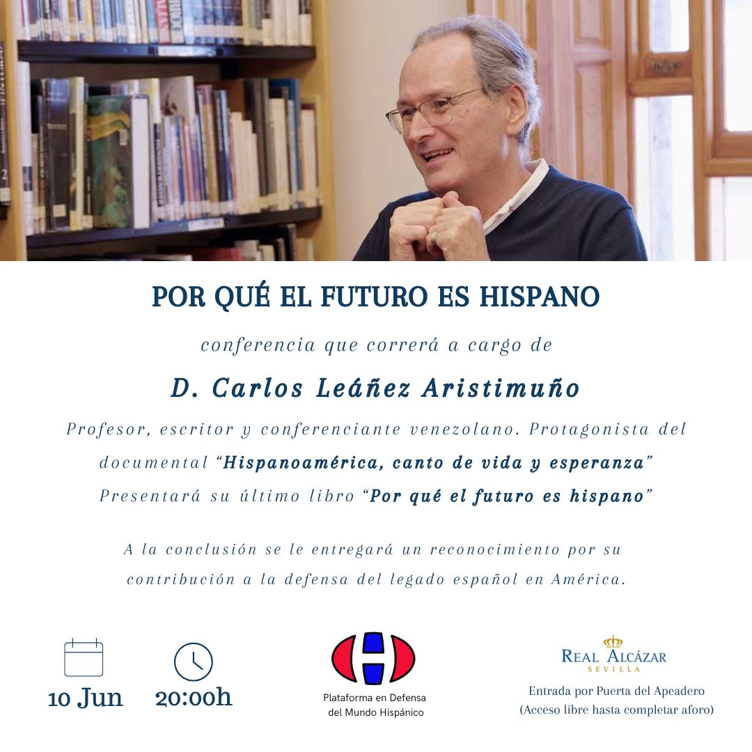 Conferencia "Por qué el futuro es hispano", a cargo de D. Carlos Leáñez Aristimuño, escritor e periodista.

📅 10 de junio a las 20h
📍 Salón del Almirante, Real Alcázar de Sevilla.

Entrada por Puerta del Apeadero. Asistencia libre hasta completar aforo.