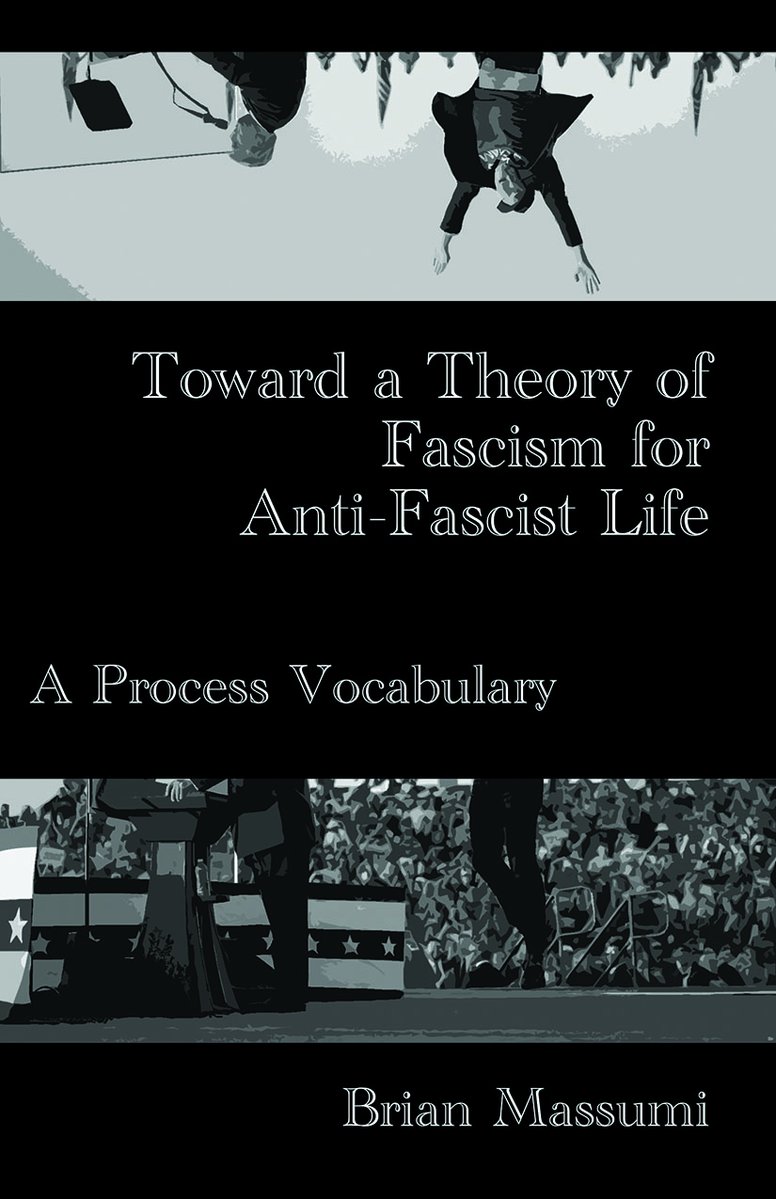 Now available for ordering and/or free download…
Toward a Theory of Fascism for Anti-Fascist Life. A Process Vocabulary
Brian Massumi