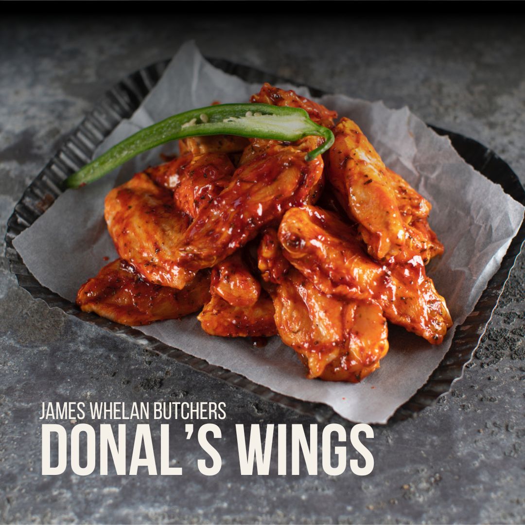 A Great way to Wing it

Who can resist Chicken Wings? Especially when they’re James Whelan Butchers Chicken Wings. They’re hand-prepared fresh every day by our Fresh Food Creators. Donal’s Wings come coated in a hot, spicy sauce to bring the heat.