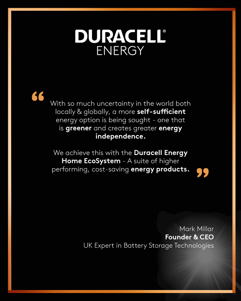 A message from our CEO 💭

“In a world full of uncertainty, both here in the UK and globally, more people are turning to self-sufficient energy solutions. Not just for peace of mind, but for a greener and more independent future.”

Here at Duracell Energy, we’ve built the Home