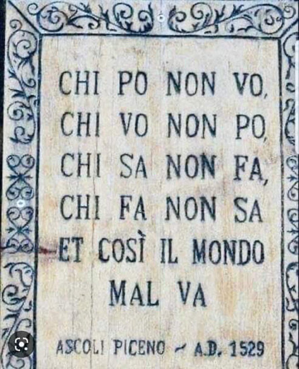 "Yapabilen istemiyor. 
İsteyen yapamıyor. 
Bilen yapmıyor. 
Yapan bilmiyor. 
Ve Dünya böyle kötüye gidiyor." 

İtalya'nın Ascoli Piceno kasabasında, 1529 yılında yazılmış, Latince bir duvar yazısı.