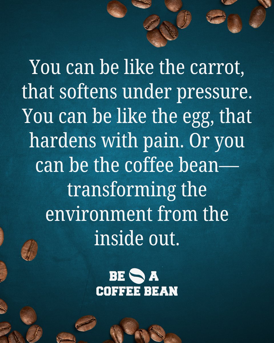 No matter how tough life gets, you have the power to transform your surroundings. #BeACoffeeBean