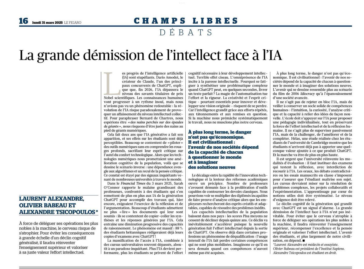 Alexandre Tsicopoulos (@tsiko2040) on Twitter photo Nous avons été naïfs
L’IA devait nous rendre plus intelligents, les jeunes s’abrutissent en déléguant leur intelligence à ChatGPT
Avec <a href="/dr_l_alexandre/">Docteur Laurent Alexandre</a> et <a href="/OlivierBabeau/">Olivier Babeau</a> dans Le Figaro : l’IA devient géniale et l’intelligence humaine se met en jachère. Nous avons été naïfs
L’IA devait nous rendre plus intelligents, les jeunes s’abrutissent en déléguant leur intelligence à ChatGPT
Avec <a href="/dr_l_alexandre/">Docteur Laurent Alexandre</a> et <a href="/OlivierBabeau/">Olivier Babeau</a> dans Le Figaro : l’IA devient géniale et l’intelligence humaine se met en jachère.