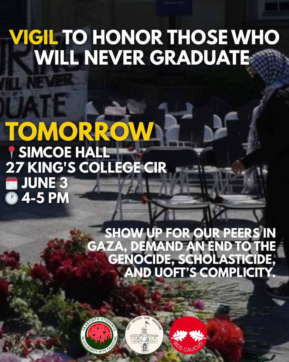 occupyuoft's tweet image. Join us TOMORROW at Simcoe Hall (27 King’s College Circle) to honour our peers in Gaza whose academic futures have been destroyed by the ongoing genocide and scholasticide.
📍Simcoe Hall (27 King’s College Circle)
🗓️June 3rd (tomorrow)
🕐4-5 PM