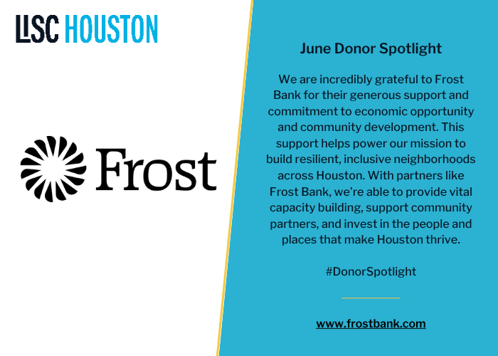 We are incredibly grateful to Frost Bank for their generous support and commitment to economic opportunity and community development. This support helps power our mission to build resilient, inclusive neighborhoods across Houston.