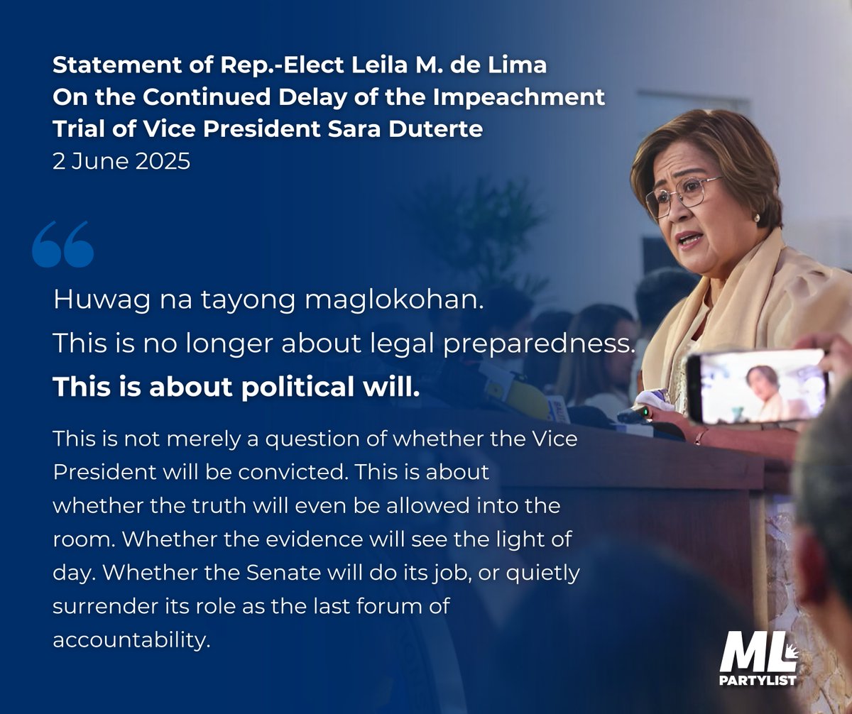 Statement of Rep.-Elect Leila M. de Lima
On the Continued Delay of the Impeachment Trial of Vice President Sara Duterte
2 June 2025
 
The Constitution is clear: once the House transmits an impeachment complaint to the Senate, it is the Senate’s constitutional duty to convene as