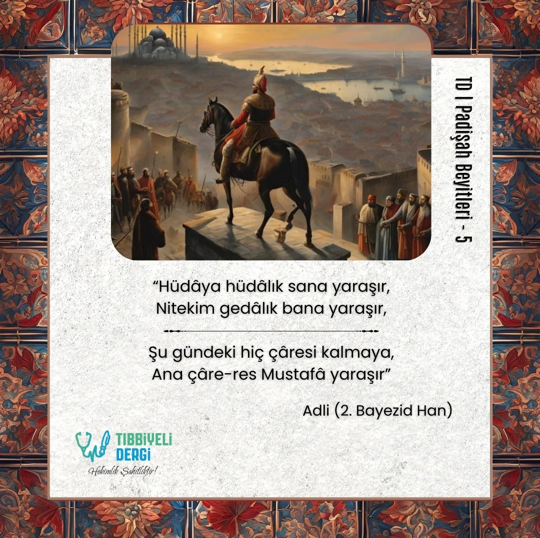 "Ey Allah'ım! Sana hüdâlık yaraşır. Nitekim bana da dilencilik,
Hz. Peygamber'e de çaresizlik gününde şefaatçi olmak yaraşır"

Adli (2. Bayezid Han)