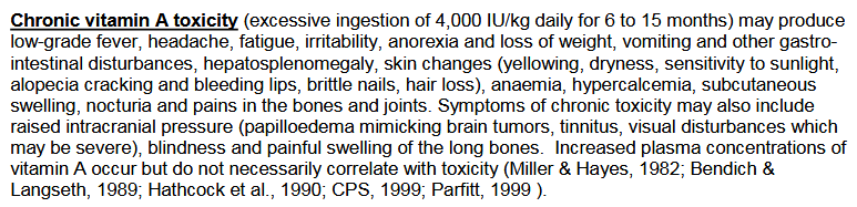 The World Health Organization gives 3rd-world countries lots of toxic "vitamin" A. What do they say the symptoms of long-term "vitamin" A toxicity are (they do say it can happen from food alone, BTW):

- Low-grade fever
- Headache
- Fatigue
- Irritability
- Loss of appetite
-