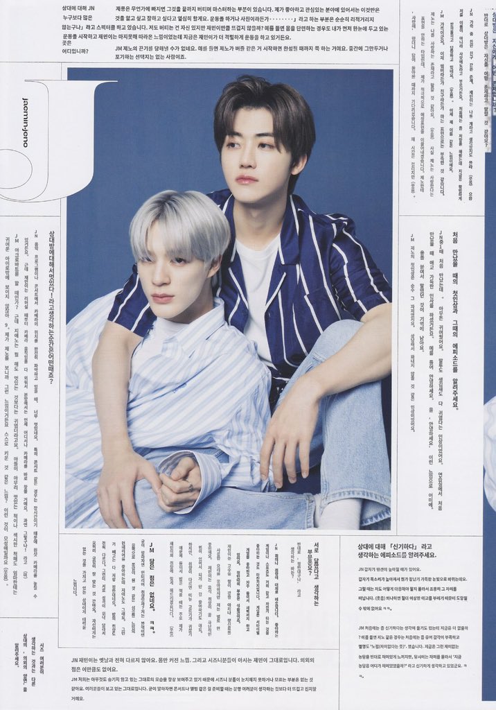 ความประทับใจแรกที่มีต่อกัน
🐶: เราเจอกันครั้งแรกตอนม.1 แจมินก็…น่ารักครับ ทั้งน้ำเสียง หน้าตา ทุกอย่างน่ารักหมด ครั้งแรกที่เจอกันในห้องซ้อม เค้าเข้ามาทักทายผมแบบน่ารักๆ ด้วยคำว่า “อันยองฮาเซย๊ง” 
🐱: ครั้งแรกที่เจอเจโน่เค้าดูบริสุทธิ์มากครับ ดูใจดี เหมือนไม่ใช่คนที่โกรธใครง่ายๆ