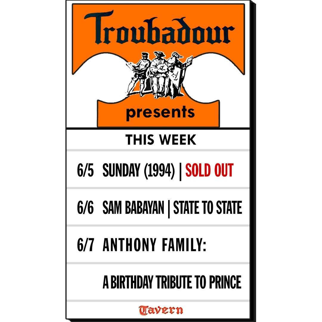 WHAT'S HAPPENING THIS WEEK: 

6/5: <a href="/Sunday1994band/">Sunday (1994)</a> (sold out)
6/6: <a href="/DirtyDiamondLA/">The Dirty Diamond</a> &amp; <a href="/statetostatebnd/">State to State</a> 
6/7: Anthony Family's Birthday Tribute to Prince

get 🎟️ at troubadour.com