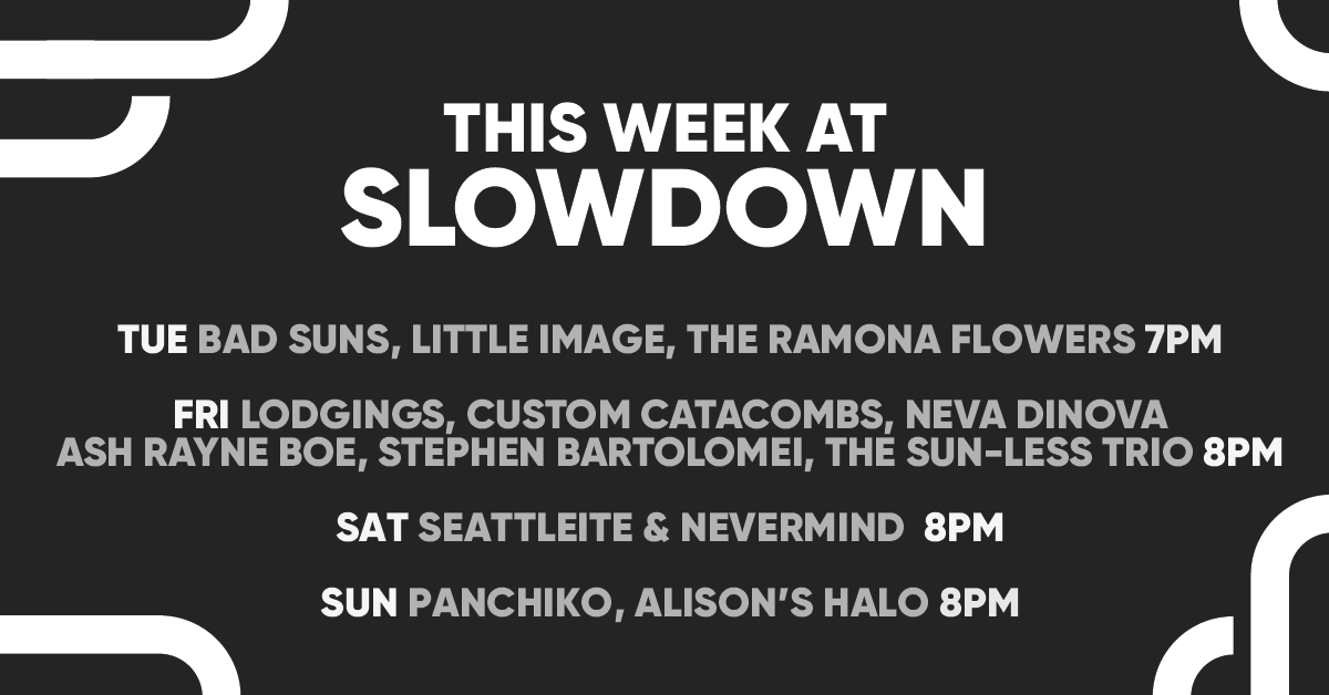 THIS WEEK!🌀TUE, Bad Suns w/ Little Image &amp; The Ramona Flowers. 🤝FRI, a local showcase of artists release V.V. Volume I - a compilation album. 🎸SAT Seattleite &amp; Nevermind: A Nirvana Tribute. ✨ SUN Panchiko w/ Alison's Halo

🎟️ on sale now!

INFO/TIX: theslowdown.com/events