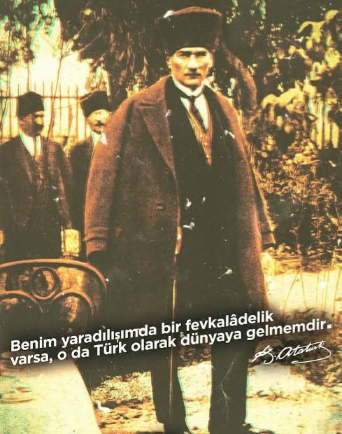 Benim yaradılışımda bir fevkadelik varsa,o da Türk olarak dünyaya gelmemdir.
MUSTAFA KEMAL ATATÜRK
