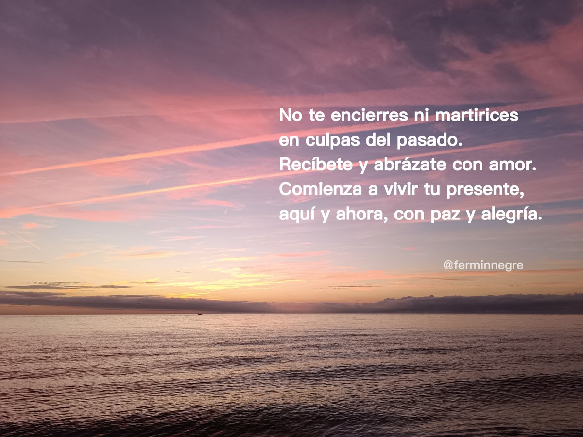 ferminnegre's tweet photo. No te encierres ni martirices en culpas del pasado. Recíbete y abrázate con amor. Comienza a vivir tu presente, aquí y ahora, con paz y alegría. https://t.co/fbgrdMUfjl