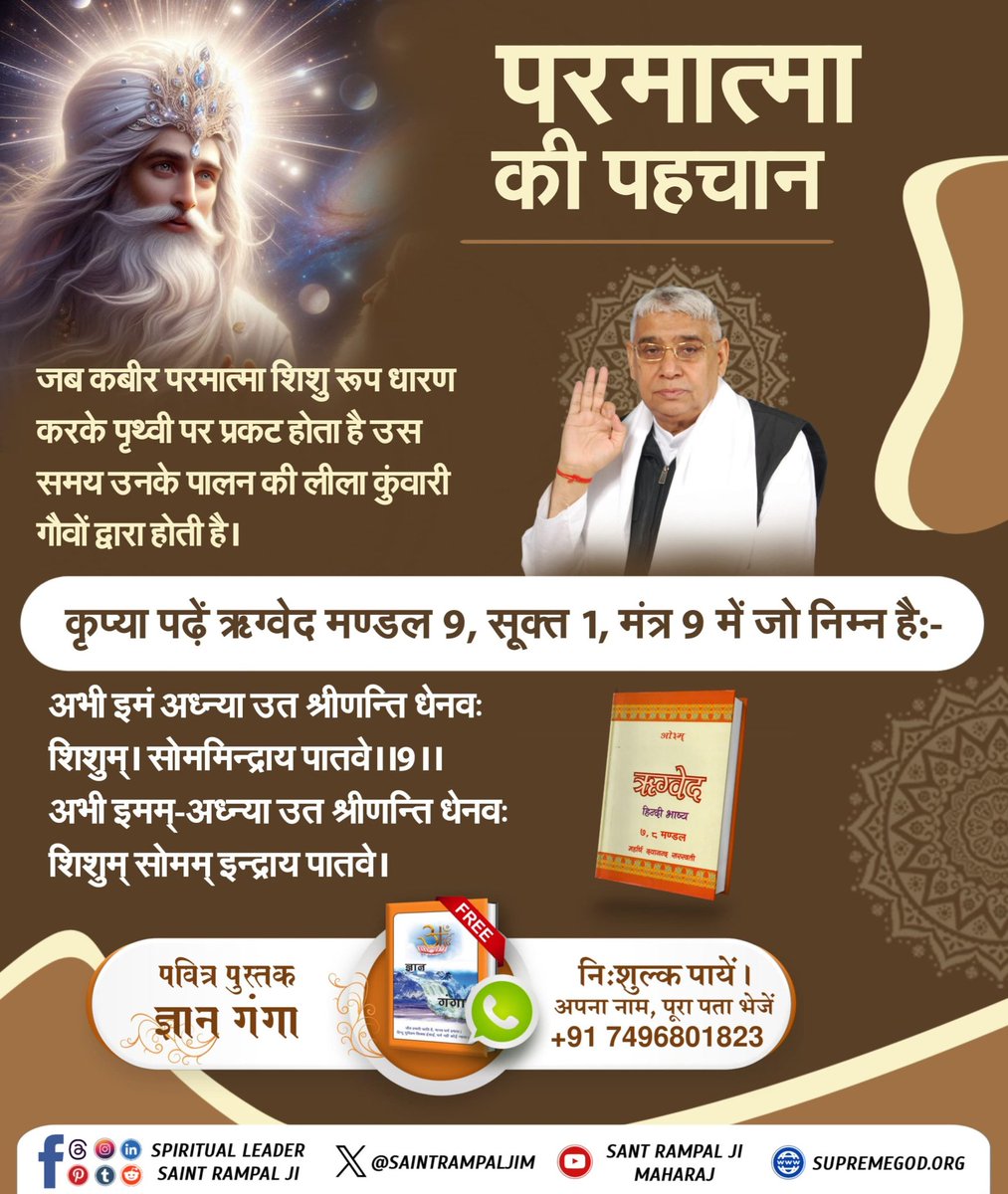 #परमात्मा_की_पहचान
ऋग्वेद मण्डल 9 सूक्त 96 मंत्र 17 में कहा गया है कि कविर्देव शिशु रूप धारण कर लेता है। लीला करता हुआ बड़ा होता है। कविताओं द्वारा तत्वज्ञान वर्णन करने के कारण कवि की पदवी प्राप्त करता है  वह पूर्ण परमात्मा कविर् (कबीर जी) ही है।
8Days Left Kabir Prakat Diwas