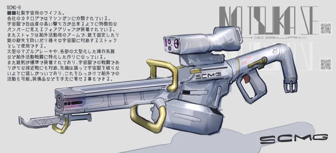 SCMG-6 ケースレス弾を使用する宇宙用ライフル。 液冷式で、冷却効率の悪い宇宙での連続射撃能力を高めるため、ダブルバレルになっている。 ストックがロボットアームだったり特殊な銃剣が装備されていたりと船外戦闘用に特化した銃である。 という!!!