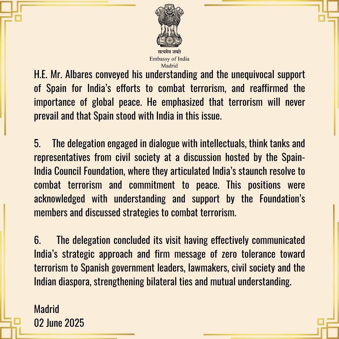 India in Spain (@indiainspain) on Twitter photo Press Release: Day 2
All-Party Parliamentary Delegation visit to Spain 31 May – 2 June 2025.
eoimadrid.gov.in/pdf/June%2003%…
#OperationSindoor
@kanimozhiDMK
<a href="/RajeevRai/">Rajeev Rai</a>
<a href="/CaptBrijesh/">Captain Brijesh Chowta ಕ್ಯಾಪ್ಟನ್ ಬ್ರಿಜೇಶ್ ಚೌಟ</a>
<a href="/GUPTAPC50/">Premchand Gupta</a>
<a href="/DrAshokKMittal/">Ashok Kumar Mittal</a>
<a href="/ambmanjeevpuri/">Ambassador Manjeev Puri</a>
@dineshkpatnaik
<a href="/PMOIndia/">PMO India</a>
<a href="/narendramodi/">Narendra Modi</a>
<a href="/DrSJaishankar/">Dr. S. Jaishankar</a> Press Release: Day 2
All-Party Parliamentary Delegation visit to Spain 31 May – 2 June 2025.
eoimadrid.gov.in/pdf/June%2003%…
#OperationSindoor
@kanimozhiDMK
<a href="/RajeevRai/">Rajeev Rai</a>
<a href="/CaptBrijesh/">Captain Brijesh Chowta ಕ್ಯಾಪ್ಟನ್ ಬ್ರಿಜೇಶ್ ಚೌಟ</a>
<a href="/GUPTAPC50/">Premchand Gupta</a>
<a href="/DrAshokKMittal/">Ashok Kumar Mittal</a>
<a href="/ambmanjeevpuri/">Ambassador Manjeev Puri</a>
@dineshkpatnaik
<a href="/PMOIndia/">PMO India</a>
<a href="/narendramodi/">Narendra Modi</a>
<a href="/DrSJaishankar/">Dr. S. Jaishankar</a>