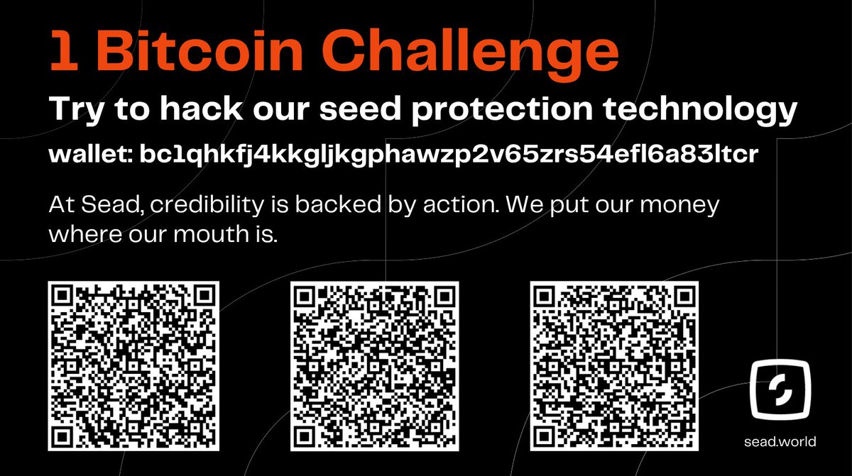 At Sead, credibility is backed by action. We put our money where our mouth  is. Our 1 Bitcoin Challenge invites anyone to try to break our QR-codes  seed phrase protection. As of
