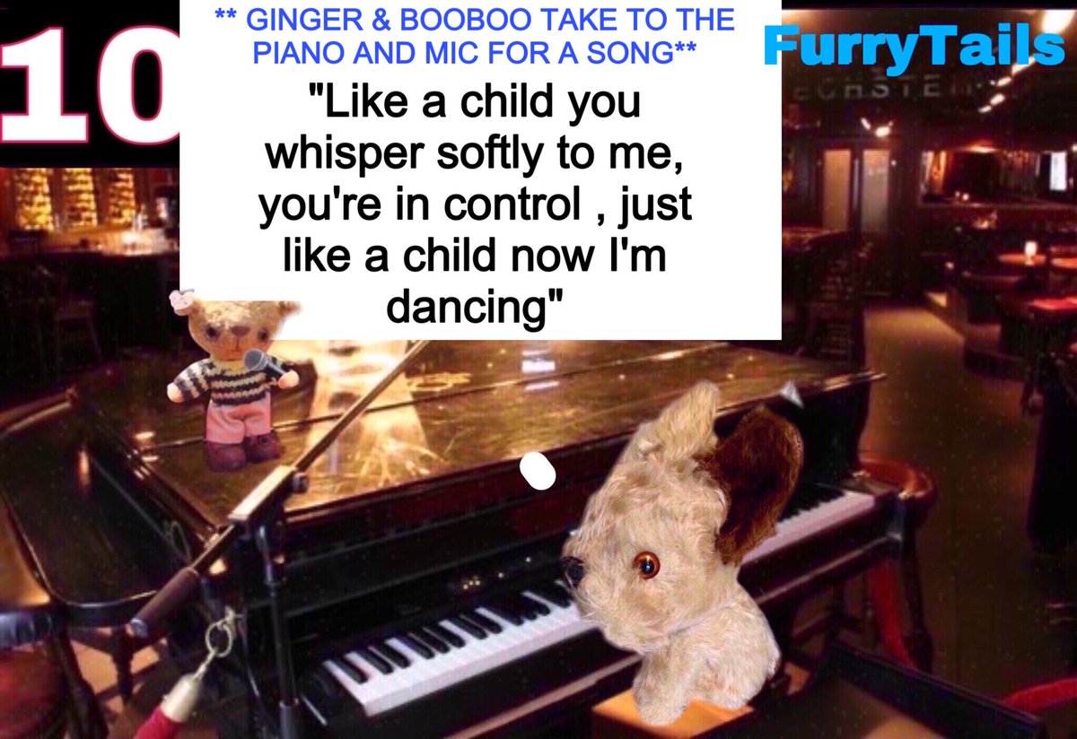 And for our last question we go over to the piano with Ginger and Booboo
