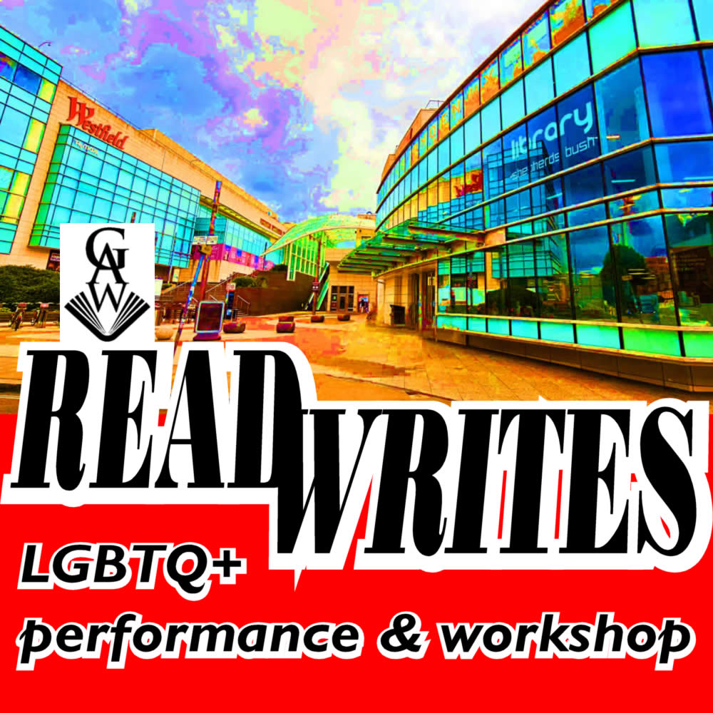 Celebrating Pride month
GAW presents:

READ
WRITES

LGBTQ+ performance &amp; workshop

FREE
Informal reading/discussion with tea &amp; biscuits!
A welcoming introduction to GAW

6pm to 7.30
Mon 30 June 2025
Shepherds Bush Library
6 Wood La
W12 7BF

MORE INFO:
bit.ly/GWJune2025