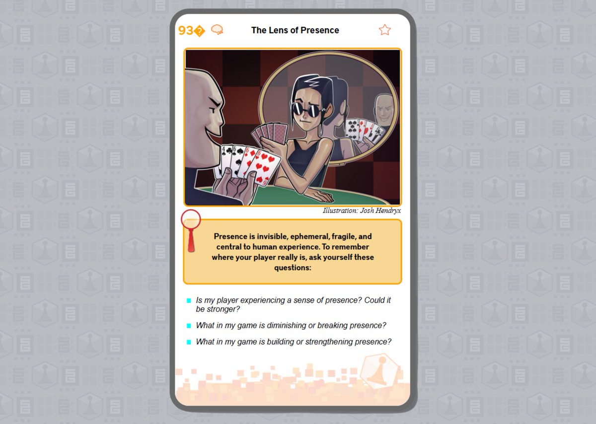 ♠️ Lens of Presence ♠️

Presence is invisible, ephemeral, fragile, and central to human experience.
☑️ Is my player experiencing a sense of presence? Could it be stronger?
☑️ What in my game is diminishing and strengthening presence?

#LensoftheMonth #gamedev