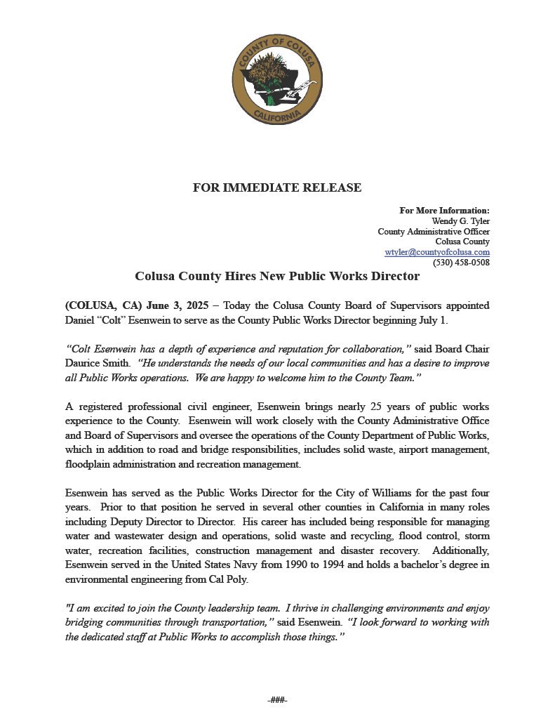 FOR IMMEDIATE RELEASE: Colusa County Hires New Public Works Director

Today the Colusa County Board of Supervisors appointed Daniel “Colt” Esenwein to serve as the County Public Works Director beginning July 1.

A registered professional civil engineer, Esenwein brings nearly 25