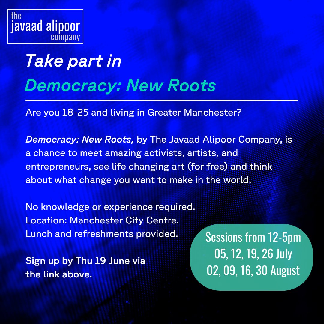 The Javaad Alipoor Company (@javaadalipoor) on Twitter photo Introducing Democracy: New Roots ✨
A free arts and creativity programme for young people from 18 to 25 in Greater Manchester.
For more info, contact abir@javaadalipoor.co.uk.
To sign up click here:
forms.cloud.microsoft/e/0VrxPNu9E4
🗓️Deadline Thu 19 June. Introducing Democracy: New Roots ✨
A free arts and creativity programme for young people from 18 to 25 in Greater Manchester.
For more info, contact abir@javaadalipoor.co.uk.
To sign up click here:
forms.cloud.microsoft/e/0VrxPNu9E4
🗓️Deadline Thu 19 June.