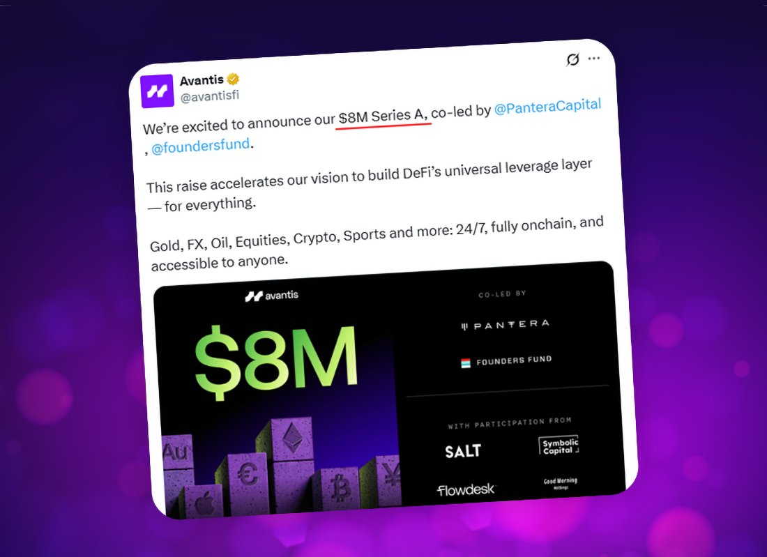 Avantis Raises $8M from Pantera, Founders Fund &amp; More! 💰

Avantis [<a href="/avantisfi/">Avantis</a>] has closed an $8M Series A round led by Pantera Capital and Founders Fund, bringing their total funding to $12M.

As a reminder, the TGE is now expected to happen sometime between mid to late Q3 2025.