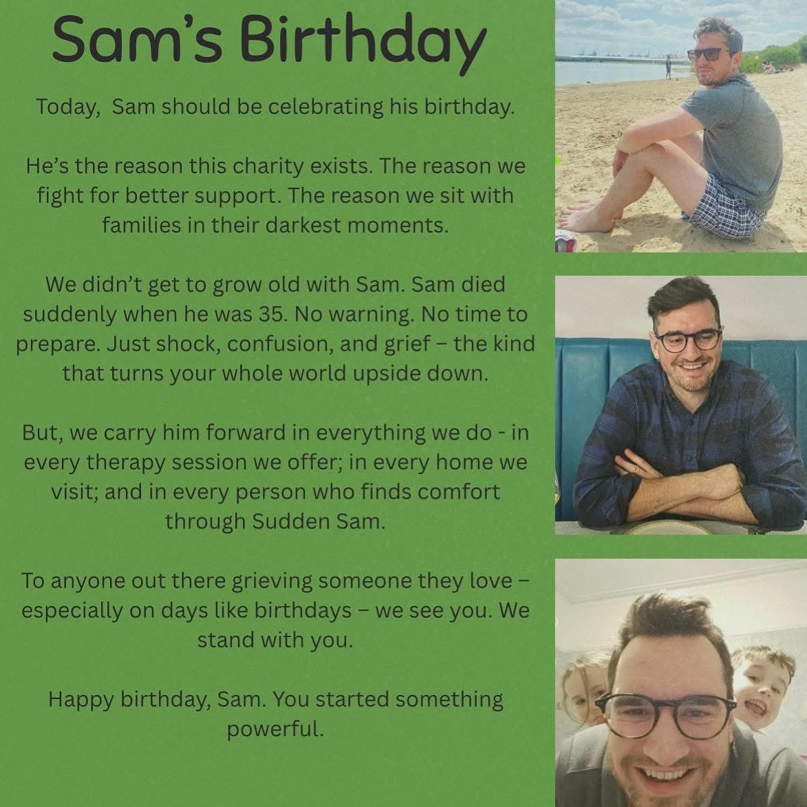 Sam should be celebrating his birthday today. 

Grief is felt everyday, but on certain dates, it’s felt ever so slightly more. When feeling like this, it’s important you reach out - you’re not alone. 

Happy birthday, Sam ❤️