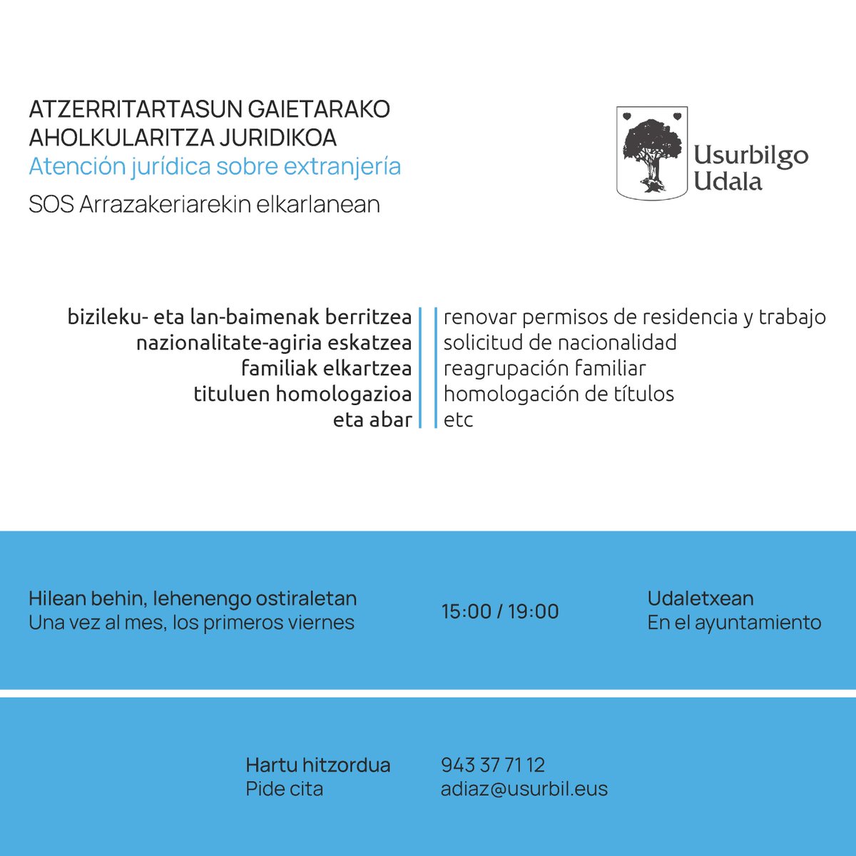 Atzerritartasun gaietarako doako aholkularitza juridikoa:
bizileku- eta lan-baimenak berritzea, nazionalitate-agiriak eskatzea, familiak elkartzea, tituluen homologazioa...

Ekainak 6 (ostirala) · 15:00/19:00 · udaletxean

Hitzordua eskatzeko:
adiaz@usurbil.eus / 943 37 71 12