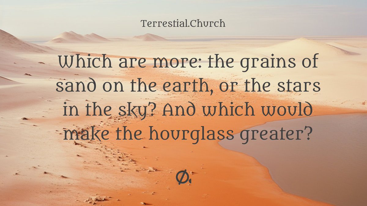 Which are more: the grains of sand on the earth, or the stars in the sky? And which would make the hourglass greater?

#meditation #time #space #numbers