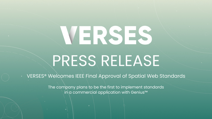 VERSES® Welcomes IEEE Final Approval of Spatial Web Standards.

We plan to be the first to implement standards in a commercial application with Genius™.

VERSES CEO, Gabriel René said  “I believe that these standards mark the dawn of the next era of the web.”