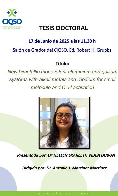 DEFENSA TESIS DOCTORAL

"New bimetallic monovalent aluminium and gallium systems with alkali metals and rhodium for small molecule and C–H activation"

 Doctoranda:HELLEN S. VIDEA

DIRECTOR: Dr. Antonio J. Martínez 
 17 /06/25, 11.30 h

Salón de Grados del Ed. Roberto H. Grubbs