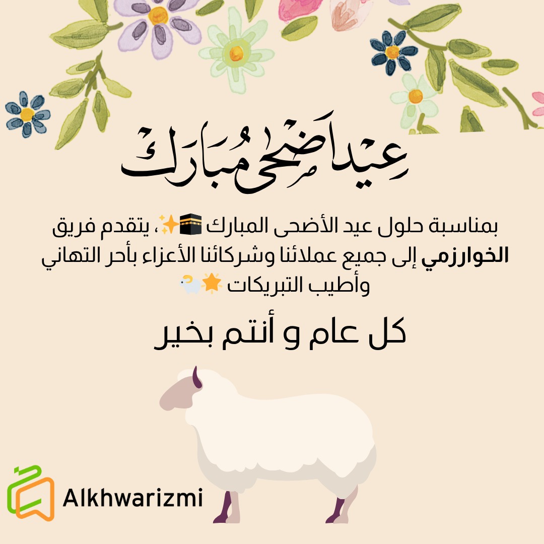 بمناسبة حلول عيد الأضحى المبارك 🕋✨، يتقدم فريق الخوارزمي إلى جميع عملائنا وشركائنا الأعزاء بأحر التهاني وأطيب التبريكات 🌟🐑.
نسأل الله تعالى أن يعيده عليكم باليُمن والخير والسلام، وأن يجعل أيامكم مليئة بالسعادة والبركات 💫🌙.

كل عام وأنتم بخير، وعيدكم مبارك! 🎉🌸
مع أطيب