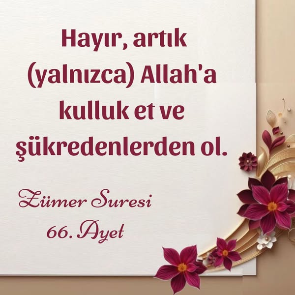 "Hayır, artık (yalnızca) Allah'a kulluk et ve şükredenlerden ol." Zümer Suresi 66. Ayet
