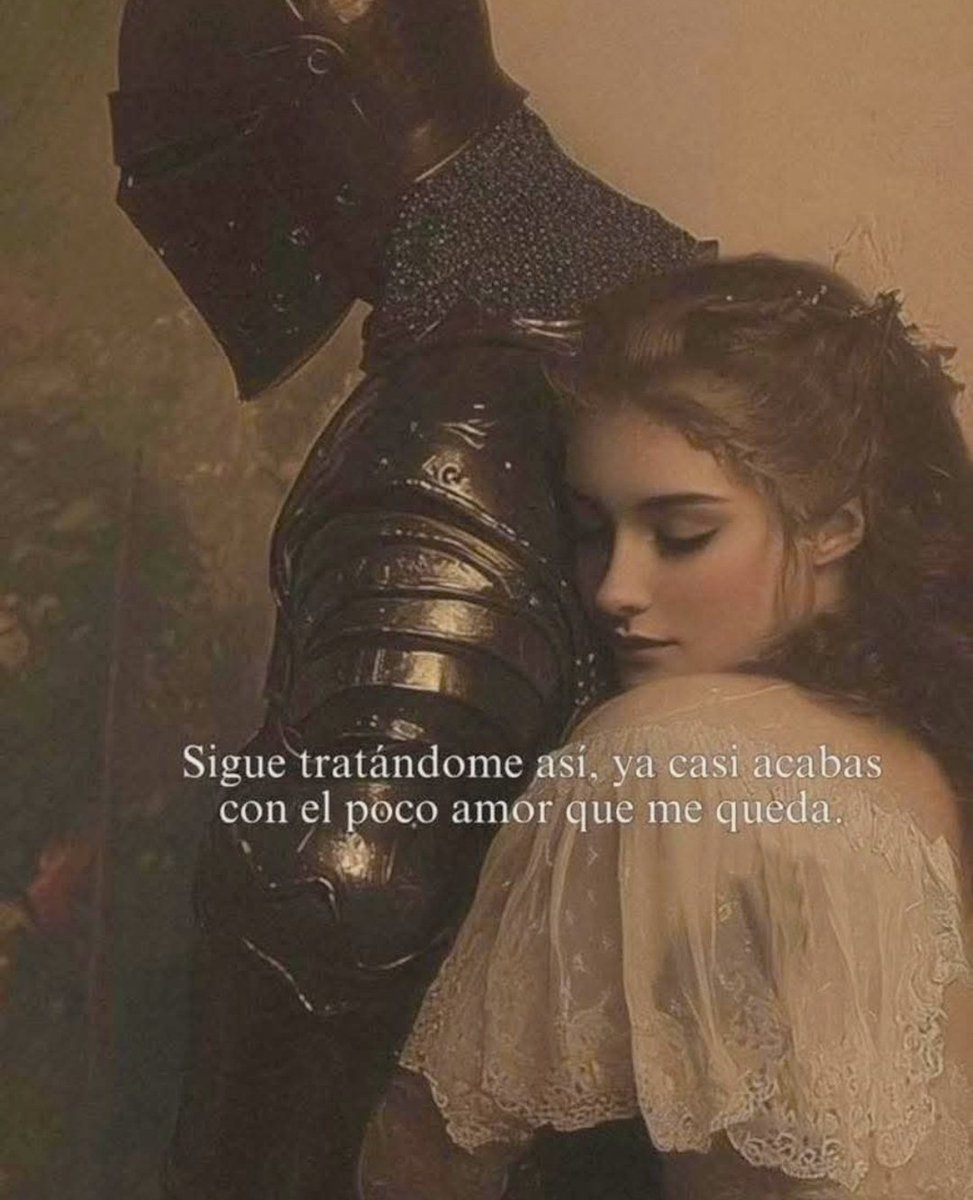 Sigue tratándome así, ya casi acabas con el poco amor que me queda.
