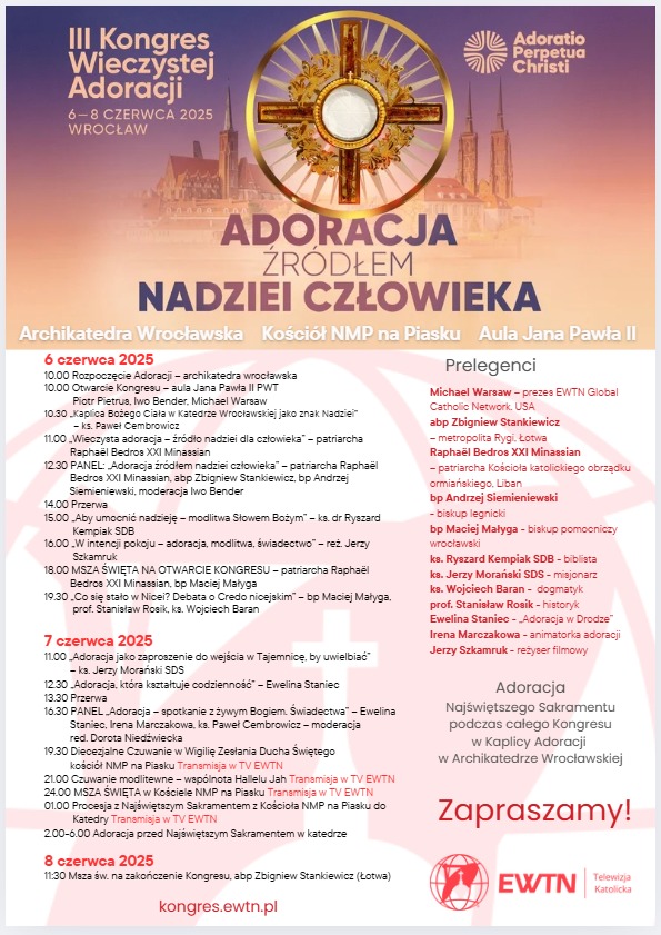 Już jutro we Wrocławiu rozpoczyna się III Kongres Wieczystej Adoracji pod hasłem "ADORACJA źródłem NADZEI człowieka."
● Adoracja 24h
● Msze święte
● Wykłady
● Panele
● Świadectwa
Wśród gości m. in.: Patriarcha Katolicki Kościoła Ormiańskiego, Prymas Łotwy, CEO EWTN Global...