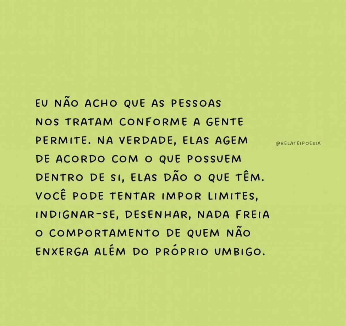 E isso explica as amarguras de algumas pessoas...
Cada um dá o que tem em si