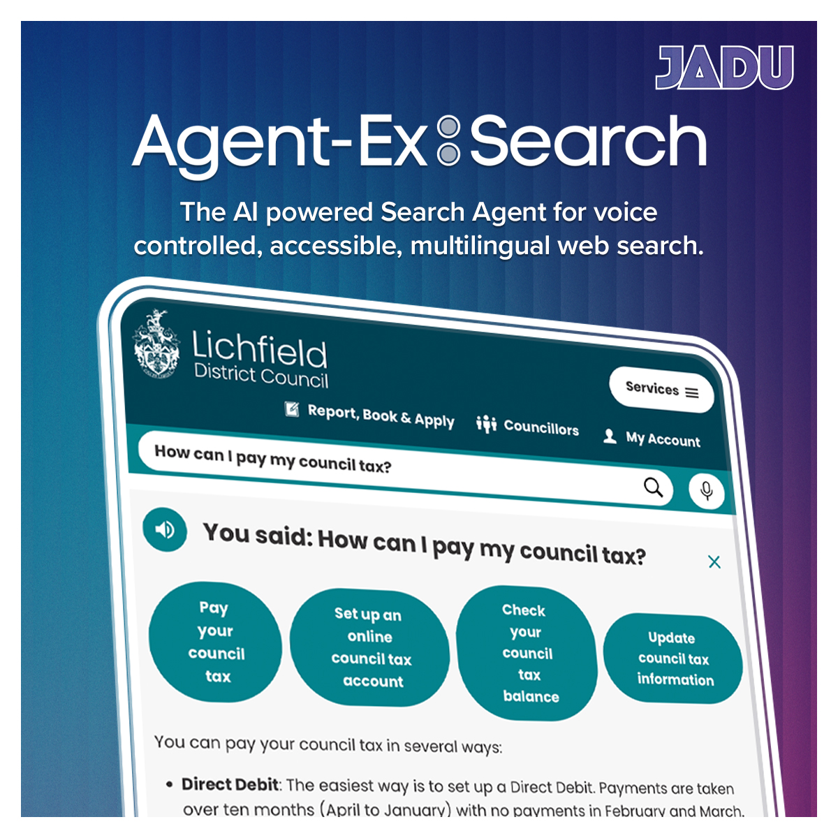 Lichfield District Council launches Jadu Agent-Ex: Search - AI-powered Search Agent for voice-controlled, accessible, multilingual web search.

<a href="/Lichfield_DC/">Lichfield District Council</a> is to deliver Jadu Agent-Ex: Search, Jadu’s first Agentic AI product under its new Agent-Ex (Agent Experience) platform.