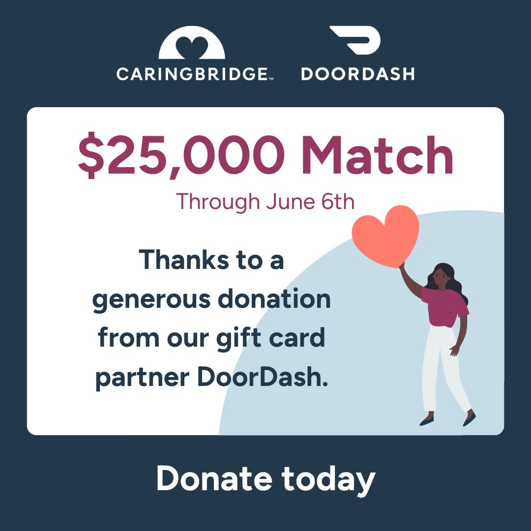 Thanks to our gift card partner DoorDash, every donation to CaringBridge will be matched, dollar for dollar, up to $25,000, through June 6th. Donate today to double your impact. ow.ly/32tw50Usk4k

 #WorldCaringDay #CaringBridge #NonProfitSupport #DoorDash #MatchingGifts