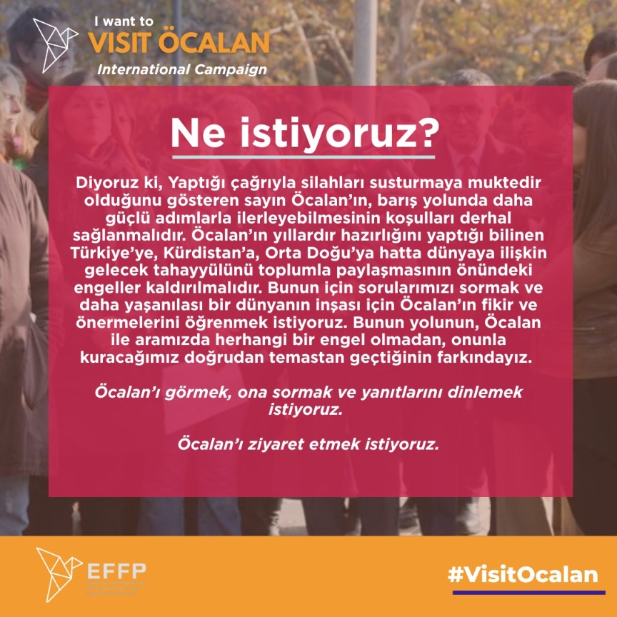 Ne Yapabilirsin: 
#VisitOcalan etiketi ile Adalet Bakanlığı’nın sosyal medya hesaplarına Öcalan’ı ziyaret etmek istediğine dair bir mesaj atabilirsin. 
Neden Öcalan’ı ziyaret etmek istediğini kamuoyu ile paylaşabilirsin. 🔗forumforpeace.eu/visitocalan/ #VisitOcalan #effp #Ocalan