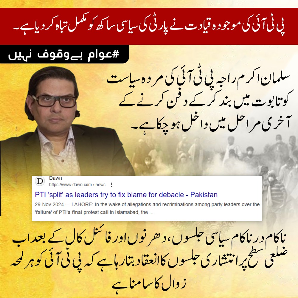 پی ٹی آئی کی موجودہ قیادت نے پارٹی کی سیاسی ساکھ کو تباہ کر کے ایک نئی سیاستی گراوٹ کا آغاز کر دیا ہے۔ ضلعی سطح پر بے مقصد جلسے اور ناکام احتجاجی مہمات اس بات کا ثبوت ہیں کہ پارٹی اپنی موت کے منہ میں جا رہی ہے۔ 
#عوام_بےوقوف_نہیں