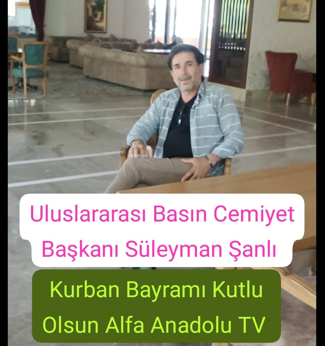Resulu.Bunlar kimlerdir?” sordular Efendimiz (s.a.v):“Onlar Kur’ân ehli, Allah ehli ve Allah’ın has kullarıdır”buyurdular”  İbn Mâce 05.05.2025 Kurban Bayramınızı En içten Duygularla Kutlarım.
Uluslararası Basın Cemiyeti Başkanı ve Alfa Anadolu TV İmtiyaz Sahibi Süleyman Şanlı.