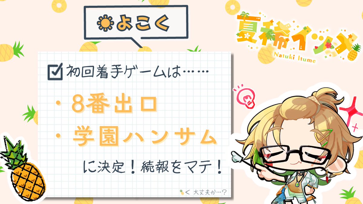 🍍＜ﾔﾙｾﾞ

𓂃𓂃　☀︎　𓂃𓂃

【 🎮予告 】

記念すべき初のゲーム配信は…

・8番出口
・学園ハンサム

をプレイすることに決定‼️‼️

詳細日程は、来週以降の週スケジュールをチェック✅

࿐໋₊˖⋆࿐໋₊˖⋆࿐໋₊

#新人VTuber
#夏稀イツメ
#今日のイツメんち