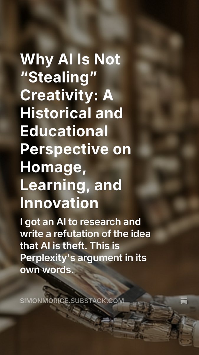 I asked Perplexity challenge the fashoinable notion that AI Is “Stealing” Creativity. I lent it my Substack account and published its argument: simonmorice.substack.com/p/why-ai-is-no…