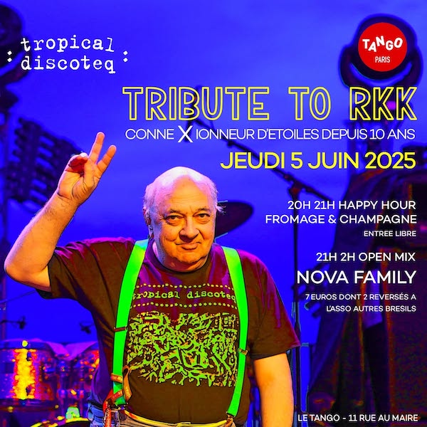 Jeudi 05/06/25 @ Le Tango Paris ► tropical discoteq : TRIBUTE TO #RKK  ! <a href="/RemyKolpaKopoul/">Rémy Kolpa Kopoul</a>
20h-21h : Happy Hour Fromage &amp; Champagne - entrée libre
21h-2h :  Open Mix Nova Family / Emile Omar - 7€ dont 2 reversés à l'association <a href="/Autres_Bresils/">Autres Brésils</a> 
11, rue au Maire 75003 Paris