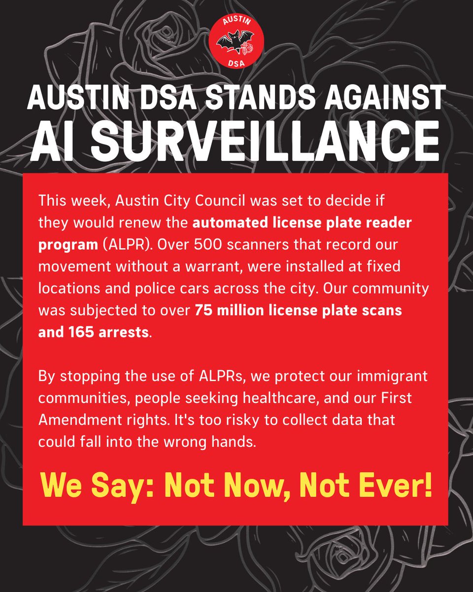 Austin City Council was due to vote to renew the Automatic License Plate Reader Program today. Austin DSA took part in getting the vote on this dangerous surveillance program shut down. We say: not now, not ever!