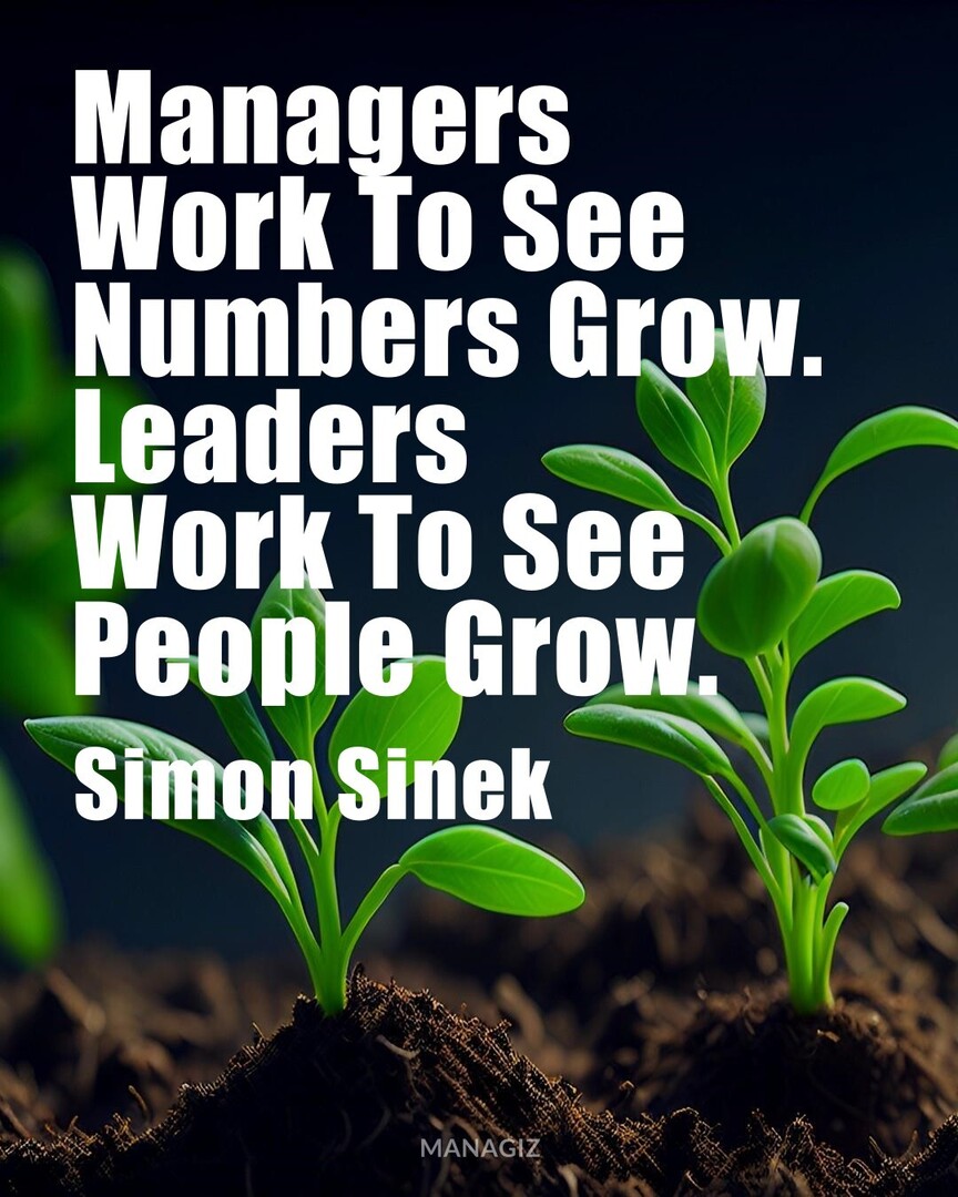 #DailyQuotes #Mindset #SimonSinek : Managers Work To See Numbers Grow. Leaders Work To See People Grow.